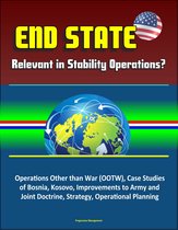 End State: Relevant in Stability Operations? Operations Other than War (OOTW), Case Studies of Bosnia, Kosovo, Improvements to Army and Joint Doctrine, Strategy, Operational Planning
