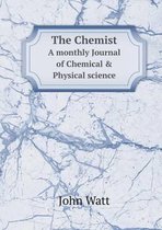The Chemist a Monthly Journal of Chemical & Physical Science