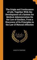 The Origin and Continuance of Life, Together with the Development of a System for Medical Administration on the Law of Similars, from a Discovery of Its Principles in the Law of Natural Affin