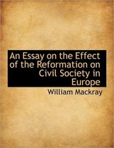 An Essay on the Effect of the Reformation on Civil Society in Europe
