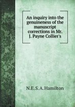 An Inquiry Into the Genuineness of the Manuscript Corrections in Mr. J. Payne Collier's