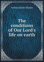 The conditions of Our Lord's life on earth
