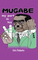 Mugabe - My Part in His Victory