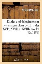 Histoire- �tudes Arch�ologiques Sur Les Anciens Plans de Paris Des Xvie, Xviie Et Xviiie Si�cles