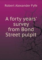A forty years' survey from Bond Street pulpit