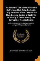 Narrative of the Adventures and Sufferings [!] of John R. Jewitt, Only Survivor of the Crew of the Ship Boston, During a Captivity of Nearly 3 Years Among the Savages of Nootka Sound