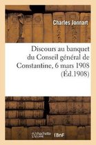 Discours Au Banquet Du Conseil G�n�ral de Constantine, 6 Mars 1908