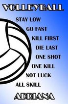 Volleyball Stay Low Go Fast Kill First Die Last One Shot One Kill Not Luck All Skill Adriana