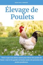 Élevage de poulets: Tout ce que vous devez savoir pour élever des poules de basse-cour et les garder en bonne santé, des poussins aux poules pondeuses.