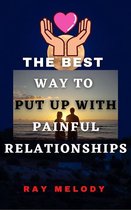 The Best Way To Put Up With Painful Relationships