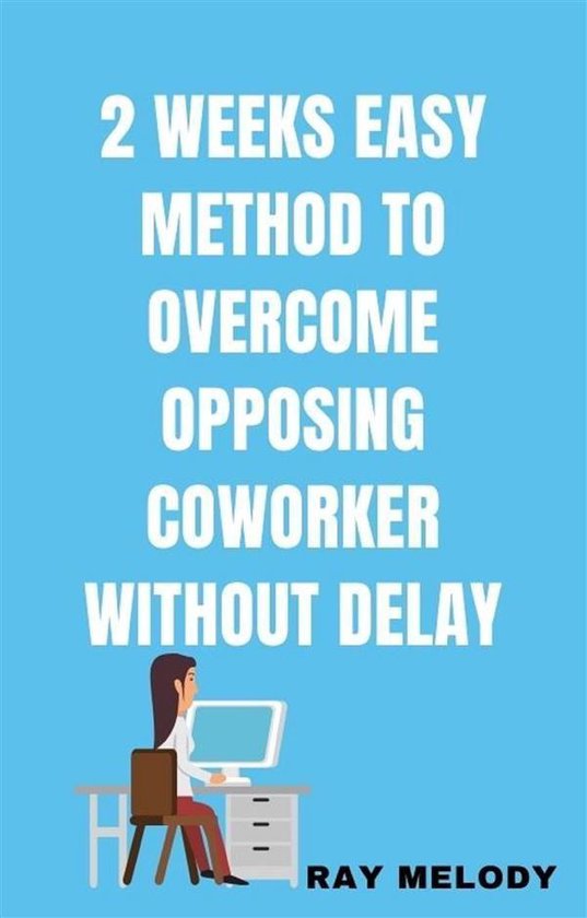 2 Weeks Easy Method To Overcome Opposing Co-worker Without D ... - cover