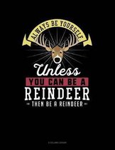 Always Be Yourself Unless You Can Be a Reindeer Then Be a Reindeer