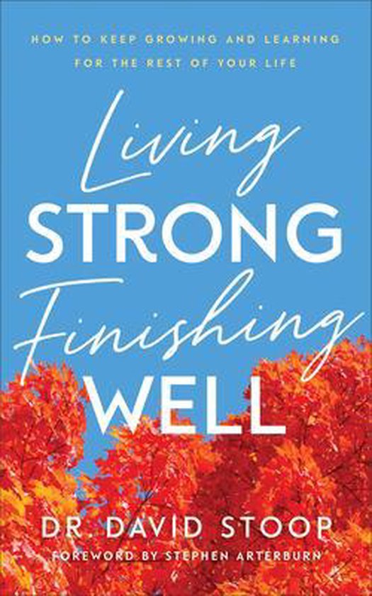 Living Strong, Finishing Well – How to Keep Growing and Le ... - cover