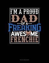 I Am A Proud Dad Of A Freaking Awesome Frenchie