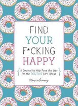 Find Your Fcking Happy A Journal to Help Pave the Way for Positive Sht Ahead Zen as Fck Journals