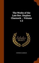 The Works of the Late Rev. Stephen Charnock ... Volume v.3