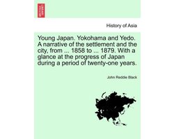Young Japan. Yokohama and Yedo. A narrative of the settlement and the city, from ... 1858 to ... 1879. With a glance at the progress of Japan during a period of twenty-one years. Vol. II.