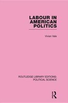 Labour in American Politics (Routledge Library Editions