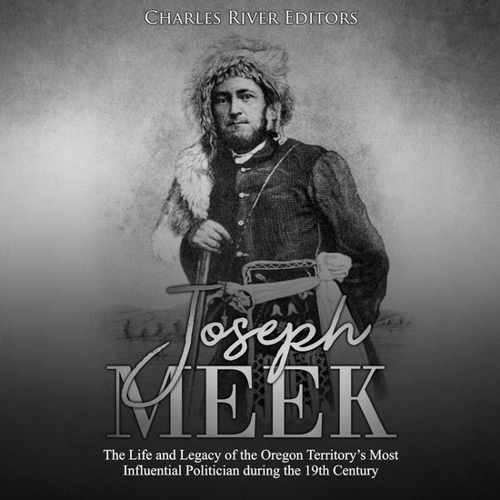 Joseph Meek: The Life and Legacy of the Oregon Territory’s ... - cover