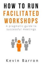 How to Run Facilitated Workshops