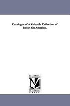Catalogue of A Valuable Collection of Books On America,