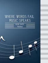WHERE WORDS FAIL MUSIC SPEAKS-MUSIC PAPER NoteBook