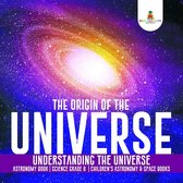Omslag The Origin of the Universe | Understanding the Universe | Astronomy Book | Science Grade 8 | Children's Astronomy & Space Books