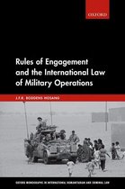 Oxford Monographs in International Humanitarian & Criminal Law - Rules of Engagement and the International Law of Military Operations