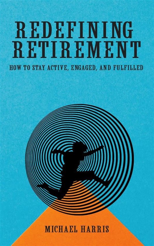 Redefining Retirement - How to Stay Active, Engaged, and Ful ... - cover