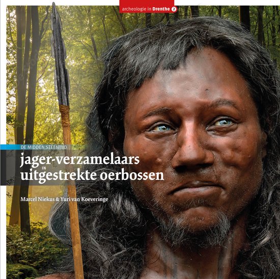 Archeologie in Drenthe 2 - jager-verzamelaars in uitgestrekte oerbossen