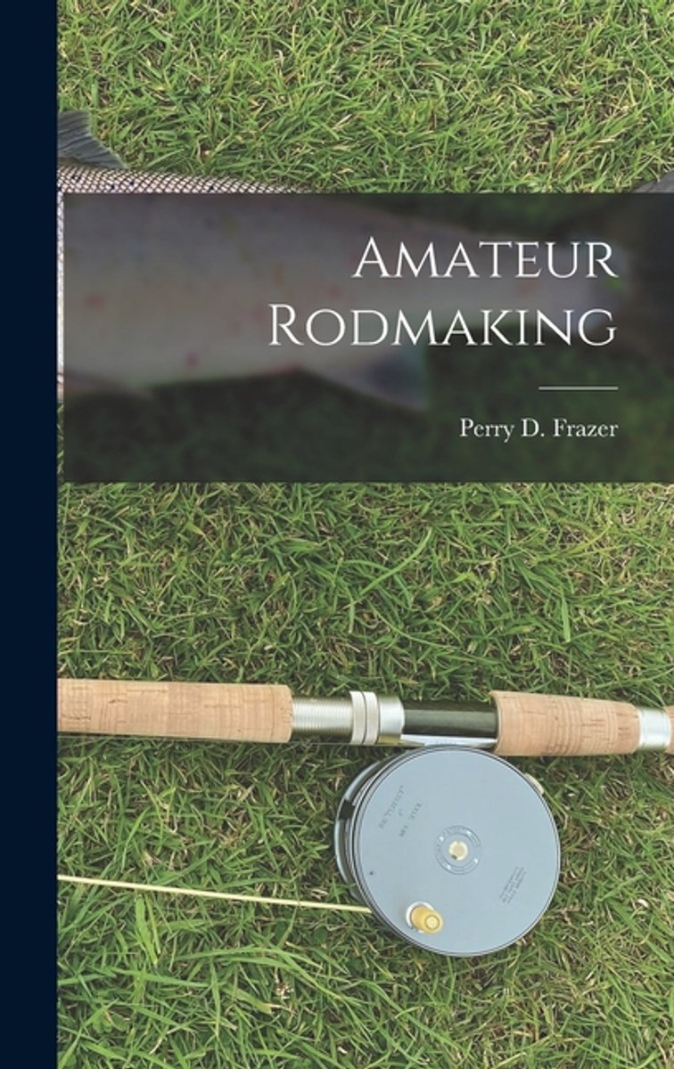 Amateur Rodmaking van Perry D Frazer