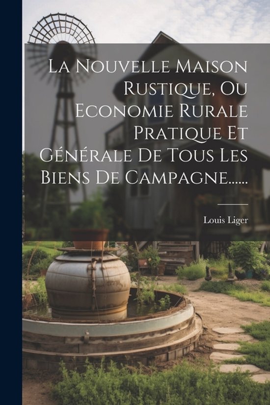 La Nouvelle Maison Rustique, Ou Economie Rurale Pratique Et  ... - cover