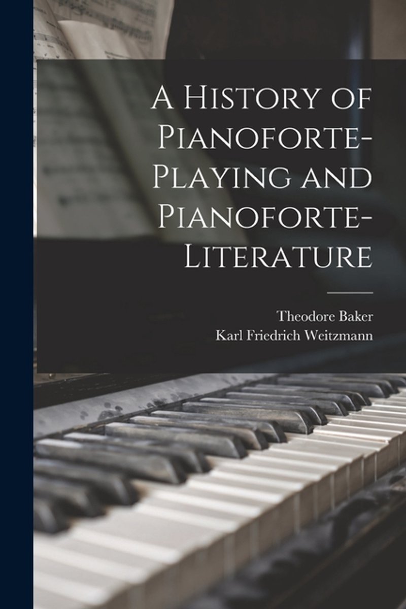 A History Of Pianoforte-playing And Pianoforte-literature van Karl Friedrich Weitzmann