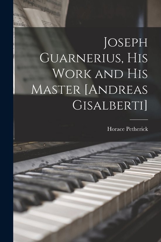 Joseph Guarnerius, His Work and His Master [Andreas Gisalber ... - cover