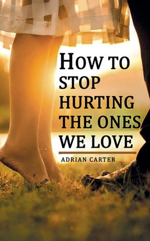 How to stop hurting the ones we love - cover