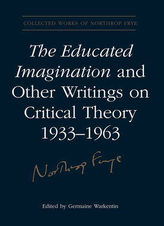 Collected Works of Northrop Frye 21 - The Educated Imagination and Other Writings on Critical Theory 1933-1963
