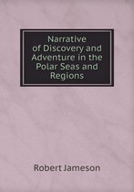 Narrative of Discovery and Adventure in the Polar Seas and Regions