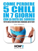 HOW2 Edizioni 98 - COME PERDERE 5 CHILI IN 7 GIORNI CON LA DIETA DEL SORRISO
