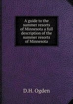 A guide to the summer resorts of Minnesota a full description of the summer resorts of Minnesota