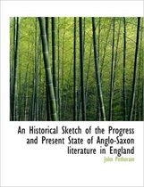 An Historical Sketch of the Progress and Present State of Anglo-Saxon Literature in England