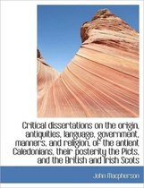Critical Dissertations on the Origin, Antiquities, Language, Government, Manners, and Religion, of T