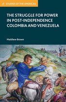 Studies of the Americas - The Struggle for Power in Post-Independence Colombia and Venezuela