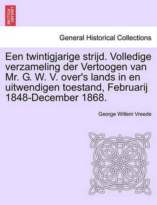 Een twintigjarige strijd. volledige verzameling der vertoogen van mr. g. w. v. over's lands in en uitwendigen toestand, februarij 1848-december 1868. - George Willem Vreede | Tiliboo-afrobeat.com