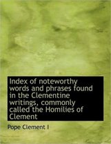 Index of Noteworthy Words and Phrases Found in the Clementine Writings, Commonly Called the Homilies