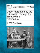 Direct Legislation by the Citizenship Through the Initiative and Referendum.