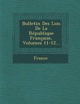 Bulletin Des Lois de La Republique Francaise, Volumes 11-12...
