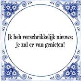 Tegeltje met Spreuk (Tegeltjeswijsheid): Ik heb verschrikkelijk nieuws; je zal er van genieten! + Kado verpakking & Plakhanger