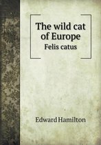 The Wild Cat of Europe Felis Catus