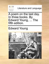 A Poem on the Last Day. in Three Books. by Edward Young, ... the Fifth Edition.