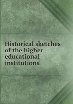 Historical Sketches of the Higher Educational Institutions